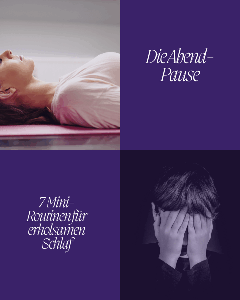 Viergeteiltes Bild mit 2 dunkellilafarbenen Rechtecken rechts oben: Text mit weißer Schrift "Die Abend-Pause", links unten: 7 Mini-Routinen für erholsamen Schlaf, Bild links oben Frau mit geschlossenen Augen liegend auf einer rosa Yoga-Matte, links unten Kopf mit den Handflächen bedeckten Augen