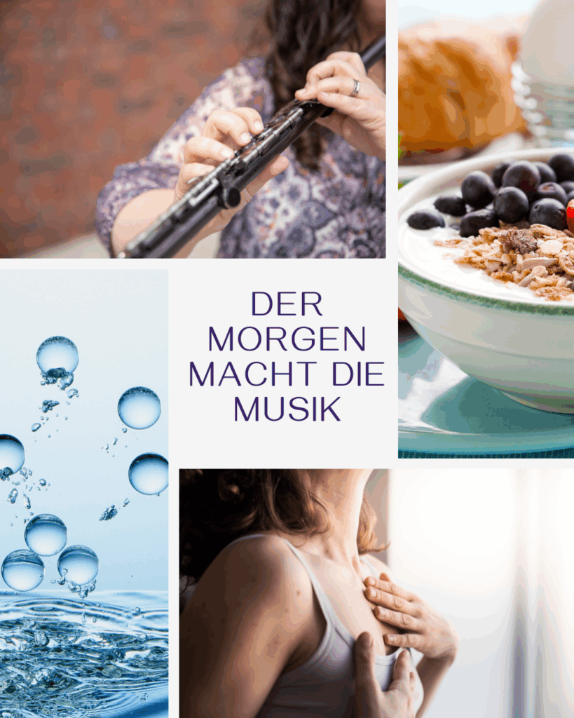 Collage mit vier Motiven: eine Frau spielt Querflöte, ein gesundes Frühstück mit Joghurt und Beeren, fallende Wassertropfen, eine Frau mit der Hand auf ihrem Brustkorb in achtsamer Haltung und der Text in der Mitte: „Der Morgen macht die Musik“. Die Bildkomposition vermittelt Achtsamkeit, Energie und einen bewussten Start in den Tag – mit musikalischem Bezug.